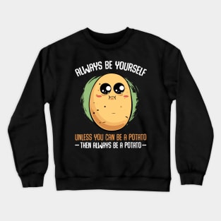 Potato - Always Be Yourself Unless You Can be A Potato Crewneck Sweatshirt